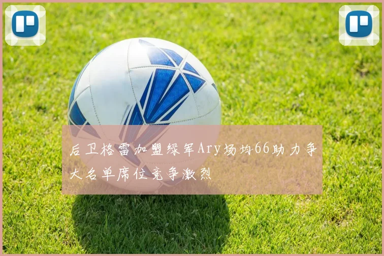 后卫格雷加盟绿军Ary场均66助力争大名单席位竞争激烈